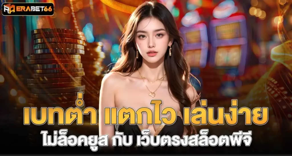 เบทต่ำ แตกไว เล่นง่าย ไม่ล็อคยูส กับ เว็บตรงสล็อตพีจี ERABET